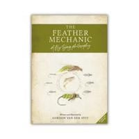 The Feather Mechanic - A Fly Tying Philosophy by Gordon Van Der Spuy